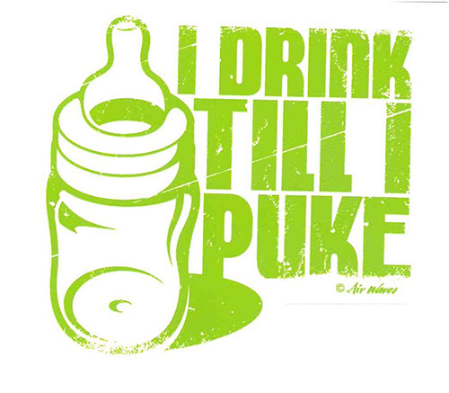 I DRINK YILL I PUKE